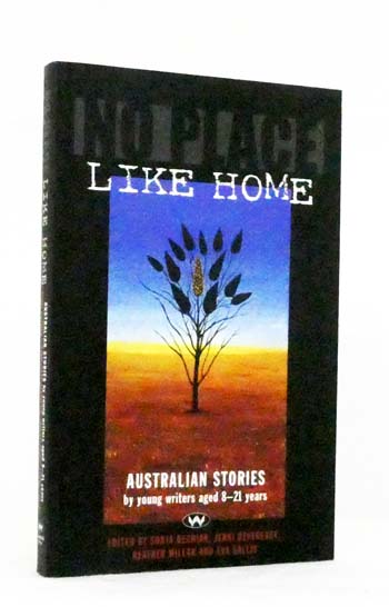 No Place Like Home. Australian Stories by Young Writers Aged 8-21 Years.