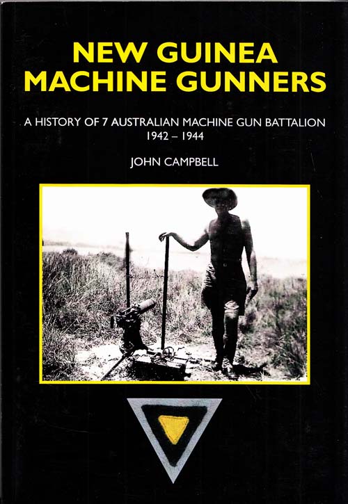 New Guinea Machine Gunners A History of 7 Australian Machine Gun Battalion 1942-1944