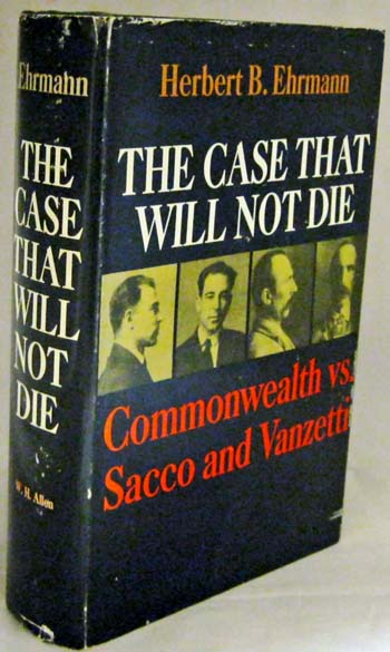 The Case That Will Not Die. Commonwealth vs. Sacco and Vanzetti