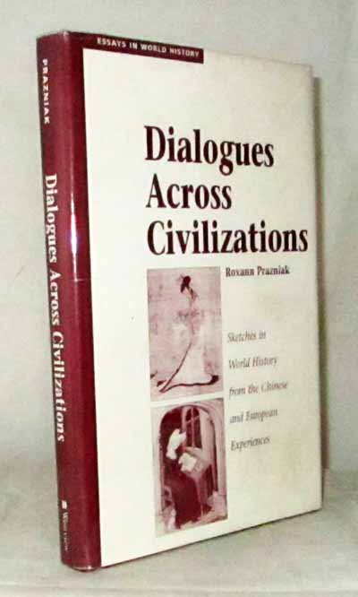 Dialogues Across Civilizations. Sketches in World History from the Chinese and European Experiences (Essays In World History)