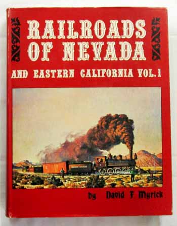 Railroads of Nevada and Eastern California Volume One The Northern Roads