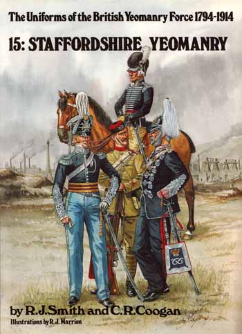 Image for The Uniforms of the British Yeomanry Force 1794-1914. 15: Staffordshire Yeomanry The Uniforms of the British Yeomanry Force 1794-1914. 15: Staffordshire Yeomanry