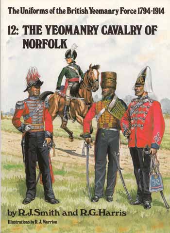 Image for The Uniforms of the British Yeomanry Force 1794-1914. 12: The Yeomanry Cavalry of Norfolk The Uniforms of the British Yeomanry Force 1794-1914. 12: The Yeomanry Cavalry of Norfolk