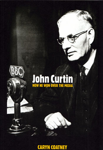 Image for John Curtin How He Won Over the Media John Curtin How He Won Over the Media