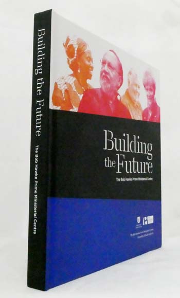 Building the Future. The Bob Hawke Prime Ministerial Centre