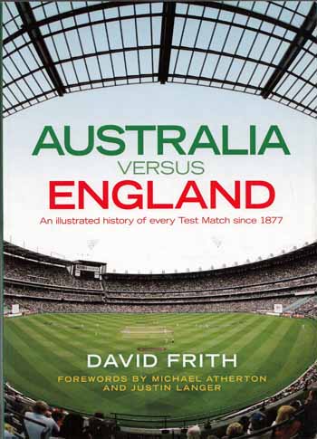 Australia Versus England An Illustrated History of Every Match since 1877