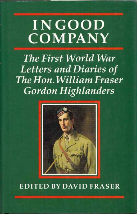 Image for In Good Company. The First World War Letter and Diaries of The Hon. William Fraser Gordon Highlanders In Good Company. The First World War Letter and Diaries of The Hon. William Fraser Gordon Highlanders