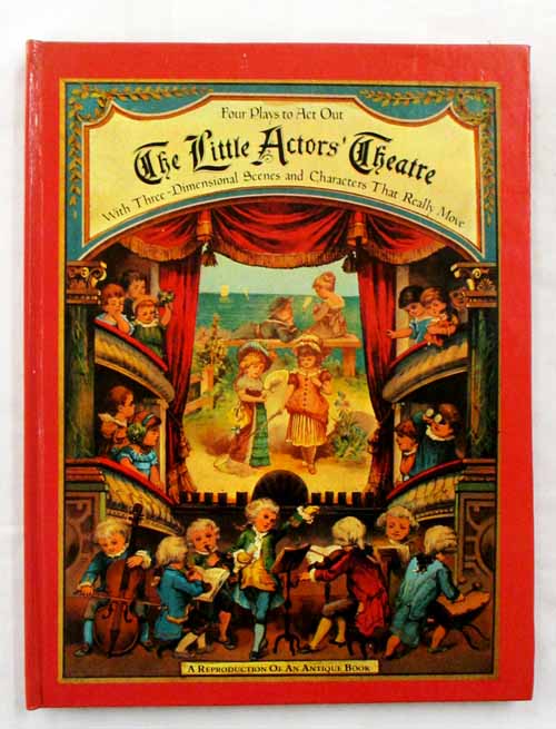 The Little Actors' Theatre: Four Plays to Act Out With Three-Dimensional Scenes and Characters That Really Move