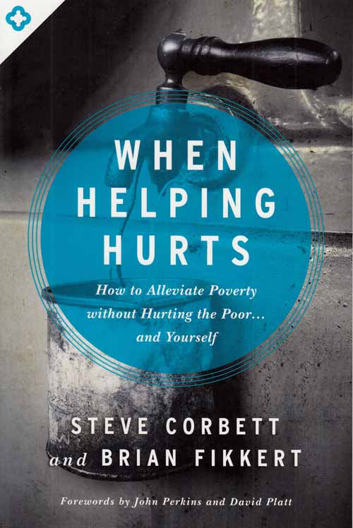 Image for When Helping Hurts. How to Alleviate Poverty without hurting the poor.and yourself. When Helping Hurts. How to Alleviate Poverty without hurting the poor.and yourself.