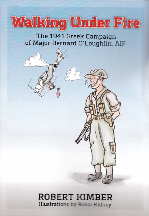 Walking Under Fire. The 1941 Greek Campaign of Major Bernard O'Loughlin, AIF