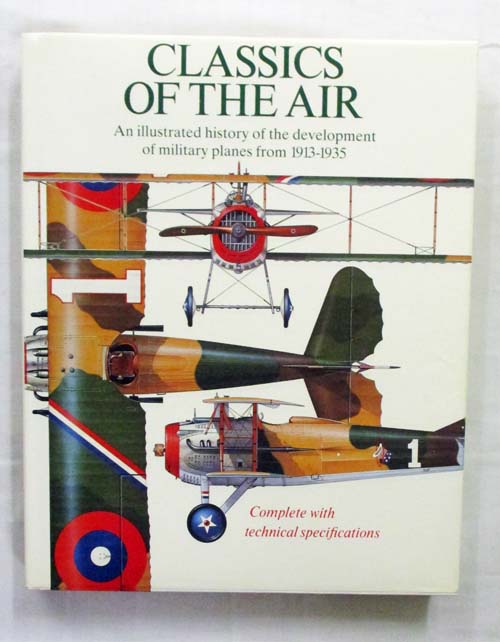 Image for CLASSICS OF THE AIR: An illustrated history of the development of military planes from 1913-1935 CLASSICS OF THE AIR: An illustrated history of the development of military planes from 1913-1935