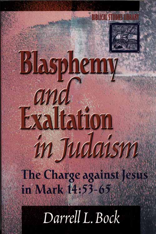 Image for Blasphemy and Exaltation in Judaism. The Charge Against Jesus in Mark 14:53-65 Blasphemy and Exaltation in Judaism. The Charge Against Jesus in Mark 14:53-65