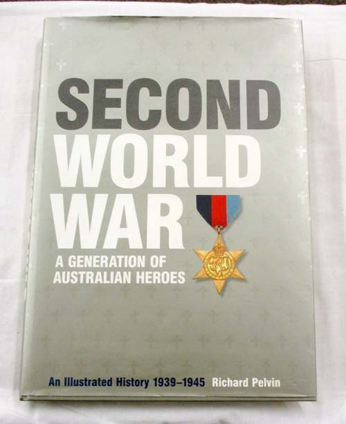 Second World War. A Generation of Australian Heroes An Illustrated History 1939-1945
