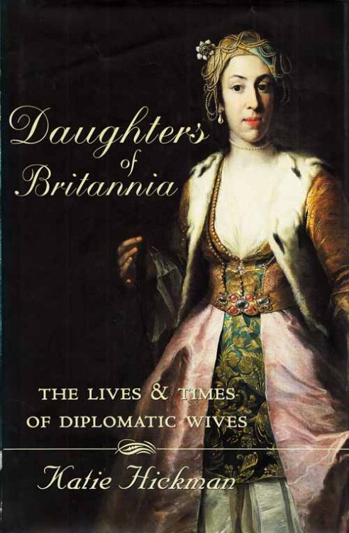 Daughters of Britannia : The Lives and Times of Diplomatic Wives