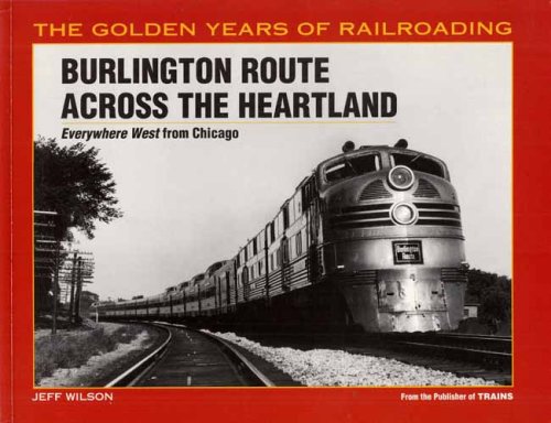 Burlington Route Across the Heartland (The Golden Years of Railroading)