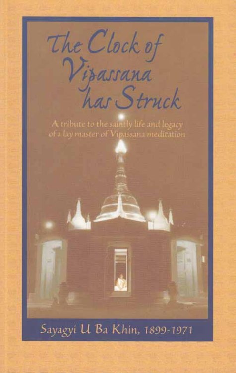 The Clock of Vipassana has Struck. The Teachings and Writings of Sayagyi U Ba Khin with Commentary by S.N. Goenka