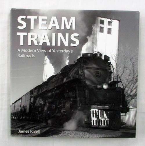 Steam Trains A Modern View of Yesterday's Railroads