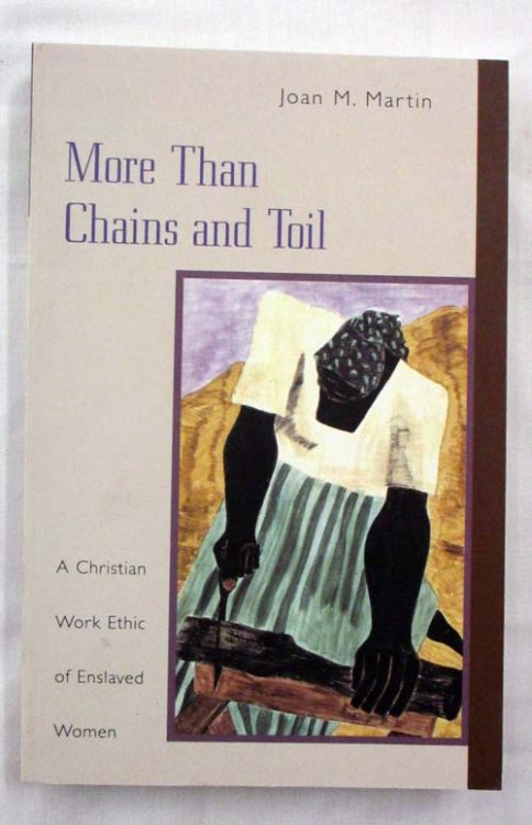 Image for More Than Chains and Toil : A Christian Work Ethic of Enslaved Women More Than Chains and Toil : A Christian Work Ethic of Enslaved Women