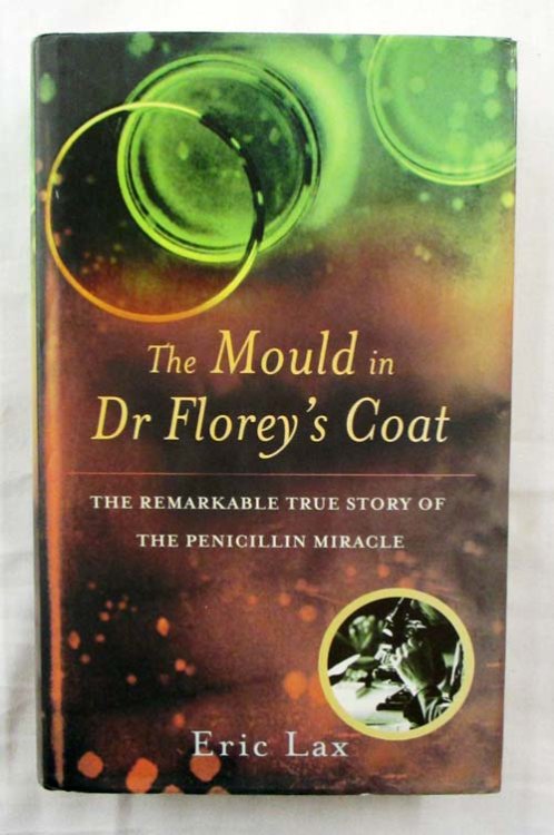 The Mould in Dr. Florey's Coat : The Remarkable True Story of The Penicillin Miracle