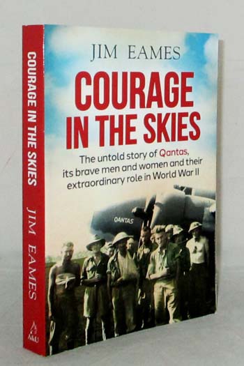 Courage in the Skies. The untold story of Qantas, its brave men and women and their extraordinary role in World War II