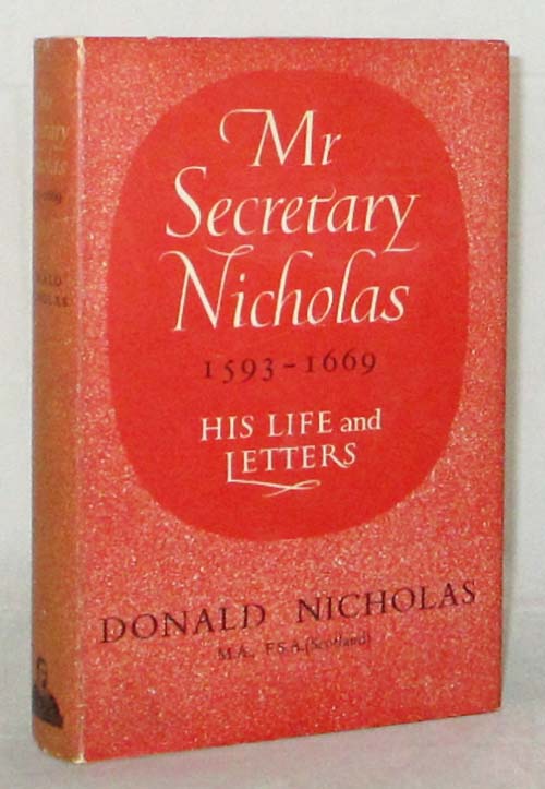 Mr Secretary Nicholas 1593-1669 His Life and Letters