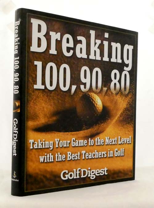Image for Breaking 100, 90, 80. Taking Your Game to the Next Level With the Best Teachers in Golf Breaking 100, 90, 80. Taking Your Game to the Next Level With the Best Teachers in Golf