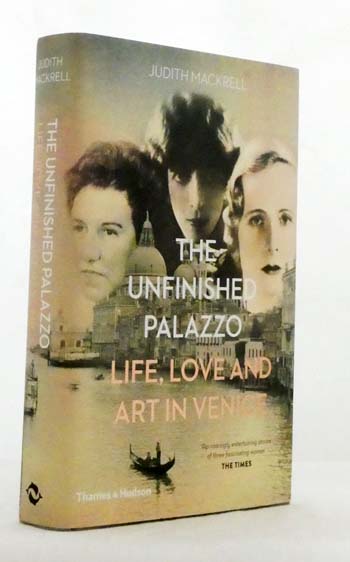 The Unfinished Palazzo : Life Love & Art in Venice The Stories of Luisa Casati, Doris Castlerosse and Peggy Guggenheim