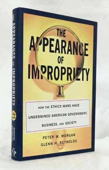 Image for The Appearance of Impropriety : How the Ethics Wars Have Undermined American Government, Business, and Society The Appearance of Impropriety : How the Ethics Wars Have Undermined American Government, Business, and Society