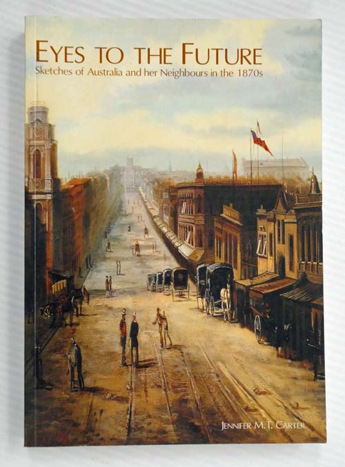 Eyes To The Future : Sketches of Australia and her Neighbours In The 1870s.