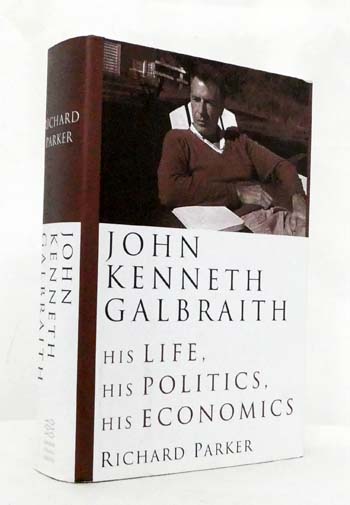 John Kenneth Galbraith. His Life, His Politics, His Economics