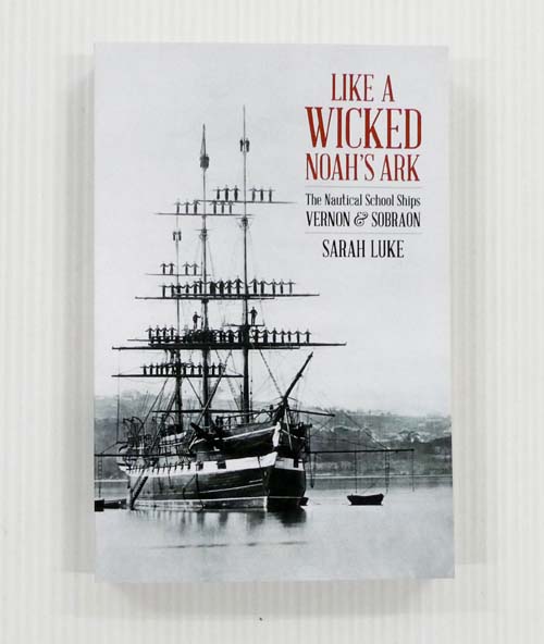 Like a Wicked Noah's Ark : The Nautical School Ships Vernon & Sobraon