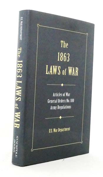 Image for The 1863 Laws of War Articles of War, General Orders No 100, Army Regulations The 1863 Laws of War Articles of War, General Orders No 100, Army Regulations