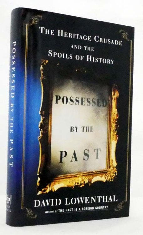 Possessed by the Past : The Heritage Crusade and the Spoils of History