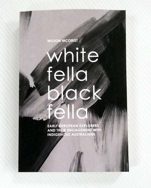 White Fella Black Fella : Early European Explorers and Their Engagement with Indigenous Australians