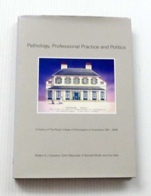 Image for Pathology, Professional Practice and Politics A History of The Royal College of Pathologists of Australasia 1981-2006 Pathology, Professional Practice and Politics A History of The Royal College of Pathologists of Australasia 1981-2006