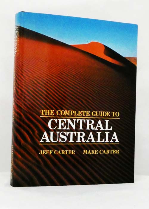 Image for The Complete Guide to Central Australia The Complete Guide to Central Australia