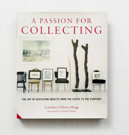 Image for A Passion for Collecting : The Art of Displaying Objects from the Exotic to the Everyday A Passion for Collecting : The Art of Displaying Objects from the Exotic to the Everyday