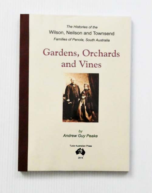 Gardens, Orchards and Vines : The Histories of the Wilson, Neilson and Townsend Families of Penola, South Australia (signed by Author)