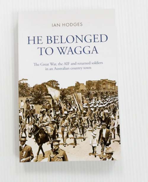 He Belonged to Wagga. The Great War, the AIF and returned soldiers in an Australian country town