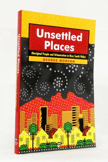 Unsettled Places. Aboriginal People and Urbanisation in New South Wales