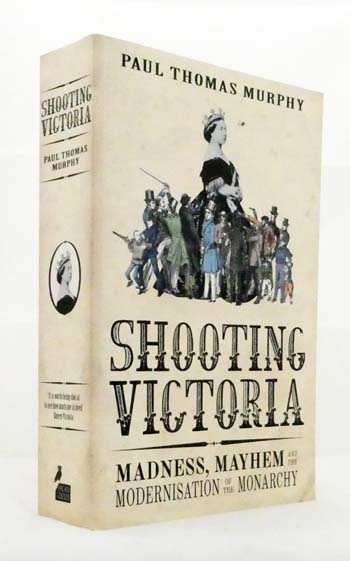 Shooting Victoria : Madness, Mayhem, and the Rebirth of the British Monarchy