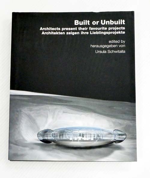 Built or Unbuilt : Architects Present Their Favorite Projects; Architeken zeigen ihre Lieblingsprokekte