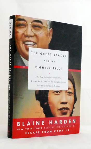 The Great Leader and the Fighter Pilot: The true story of the tyrant who created North Korea and the young Lieutenant who stole his way to freedom