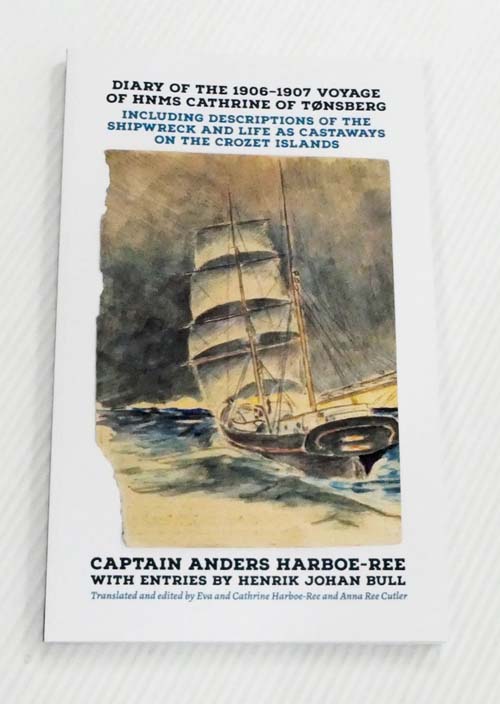 Diary of the 1906-1907 Voyage of HNMS 'Cathrine' of Tnsberg. Including Descriptions of the Shipwreck and Life as Castaways on the Crozet Islands