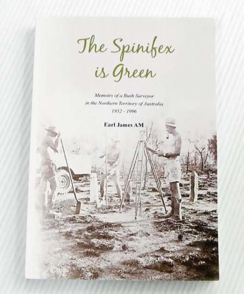 The Spinifex is Green. Memoirs of a Bush Surveyor in the Northern Territory of Australia 1952-1996 [Signed]
