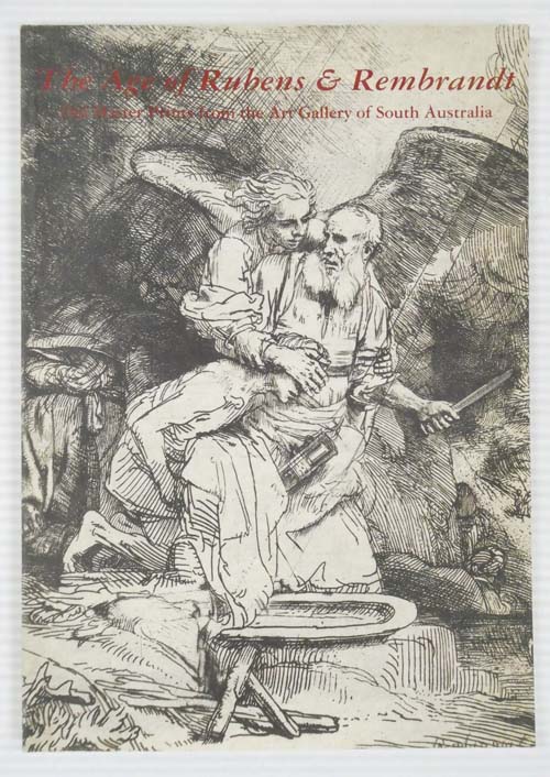 The Age of Rubens and Rembrandt: Old Master Prints from the Art Gallery of South Australia. Dutch and Flemish etchings, engravings and woodcuts from the sixteenth and seventeenth centuries