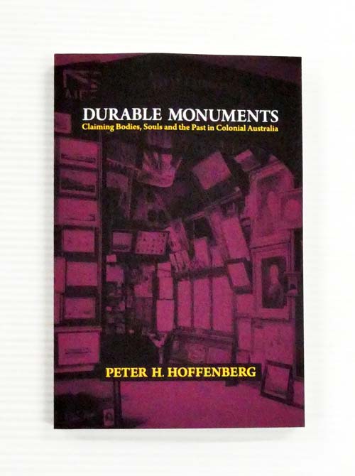Image for Durable Monuments: Claiming Bodies, Souls and the Past in Colonial Australia Durable Monuments: Claiming Bodies, Souls and the Past in Colonial Australia