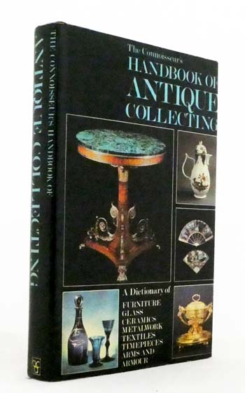 Image for The Connoisseur's Handbook of Antique Collecting : A Dictionary of Furniture, Glass, Ceramics, Metalwork, Textiles, Timepieces, Arms and Armour The Connoisseur's Handbook of Antique Collecting : A Dictionary of Furniture, Glass, Ceramics, Metalwork, Textiles, Timepieces, Arms and Armour