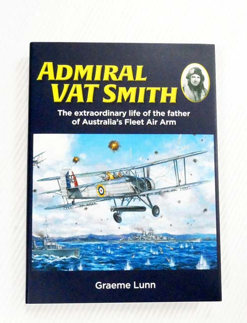 Admiral VAT Smith. The extraordinary life of the father of Australia's Fleet Air Arm