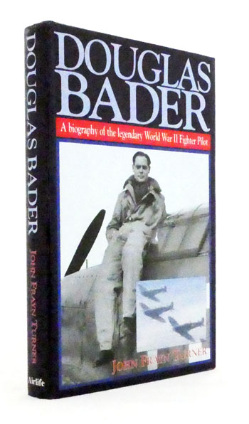 Douglas Bader. A biography of the legendary World War II Fighter Pilot